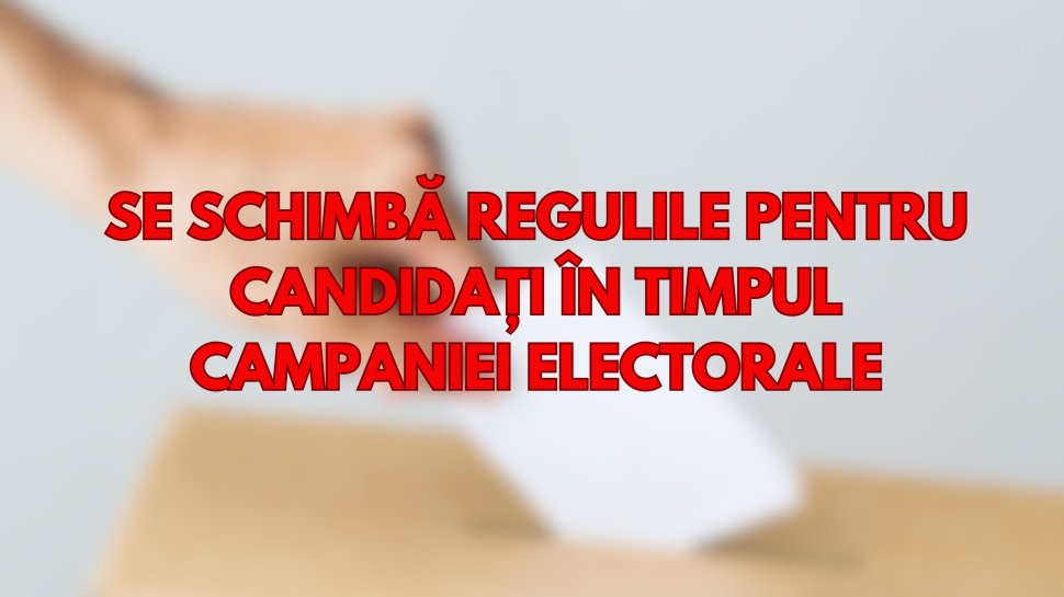 Cum se schimbă regulile pentru candidați în timpul campaniei electorale