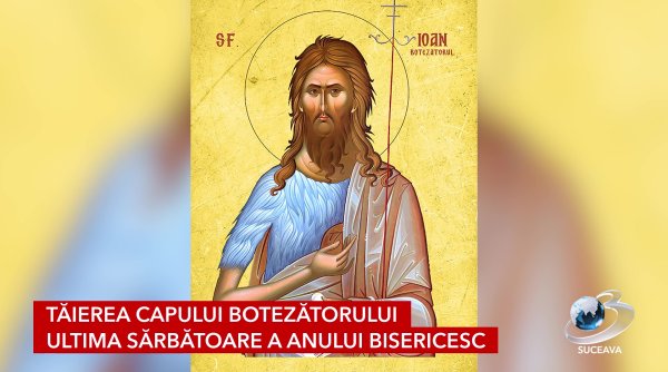 taierea capului botezatorului ultima sarbatoare a anului bisericesc taierea capului botezatorului ultima sarbatoare a anului bisericesc