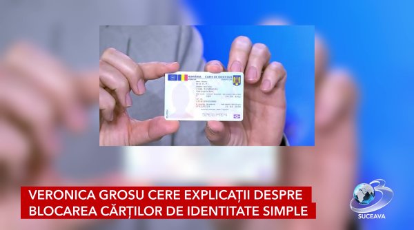 veronica grosu cere explicatii despre blocarea cartilor de identitate simple