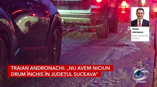 traian andronachi nu avem niciun drum inchis in judetul suceava